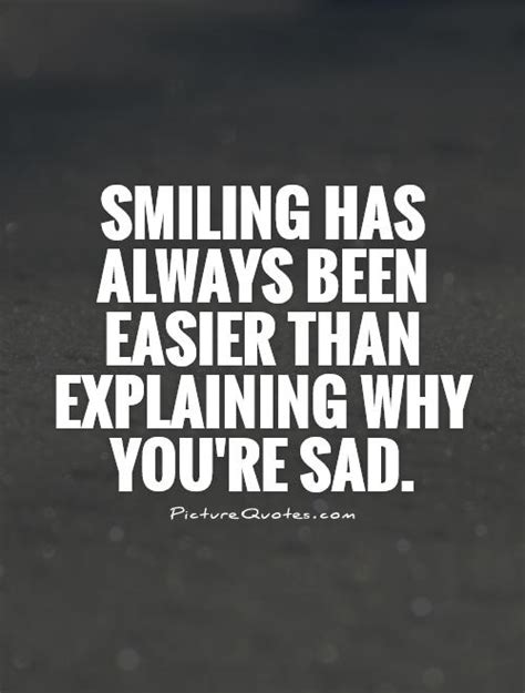 Smiling Has Always Been Easier Than Explaining Why Youre Sad Picture