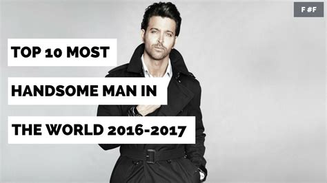 From the most attractive man in entertainment to singers, models, and even. Top 10 Most Handsome Man In The World In 2016-2017 - YouTube