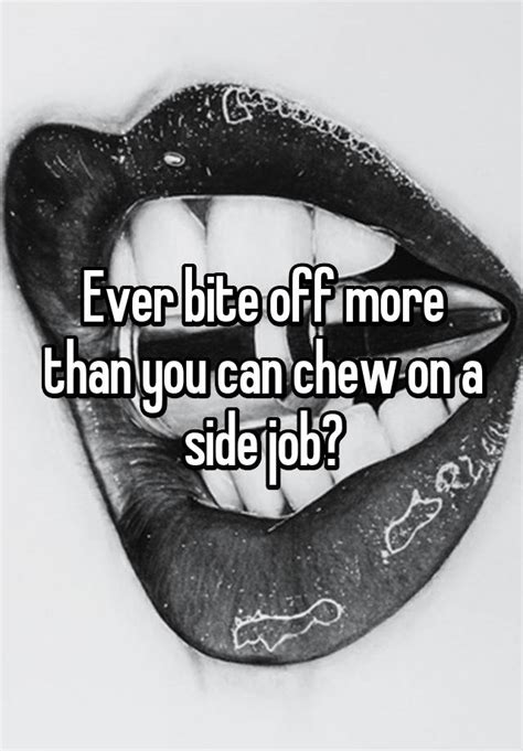Ever Bite Off More Than You Can Chew On A Side Job