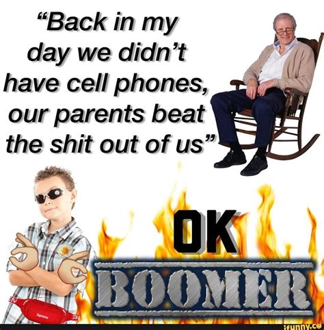 Back In My Day We Didn T Have Cell Phones Our Parents Beat The Shit