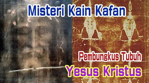 Misteri Kain Kafan Pembungkus Tubuh Yesus Kristus Youtube