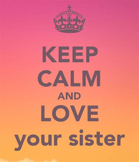 Keep Calm And Love Your Sister Sisters Quotes Sister Quotes Love Your Sister
