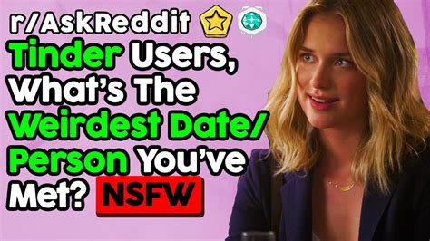 people share the weirdest and worst tinder dates they ve had r askreddit top posts reddit