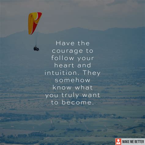 Have The Courage To Follow Your Heart And Intuition They Somehow Know