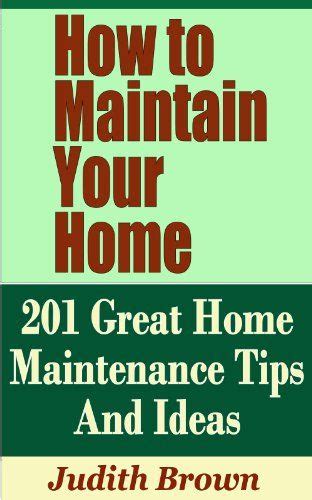 How To Maintain Your Home 201 Great Home Maintenance Tips And Ideas