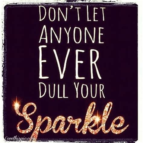 Don T Let Anyone Ever Dull Your Sparkle Pictures Photos And Images