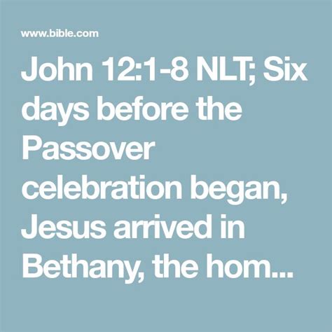 John 121 8 Nlt Six Days Before The Passover Celebration Began Jesus