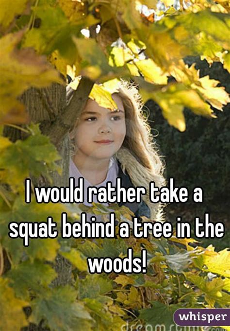 I Would Rather Take A Squat Behind A Tree In The Woods