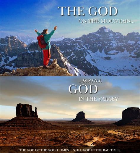 The God On The Mountain Is Still The God In The Valley Even In The
