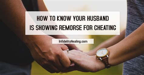 how to know your husband is remorse from cheating signs that he is truly sorry infidelity