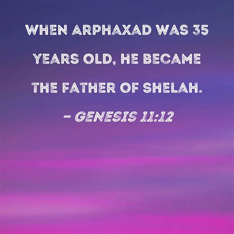 Genesis 1112 When Arphaxad Was 35 Years Old He Became The Father Of