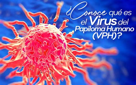 ¿conoces Qué Es El Virus Del Papiloma Humano Vph Centro Clínico