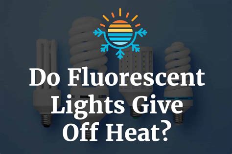 Do Fluorescent Lights Give Off Heat Temperature Master