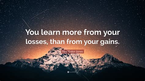 Paul Tudor Jones Quote You Learn More From Your Losses Than From
