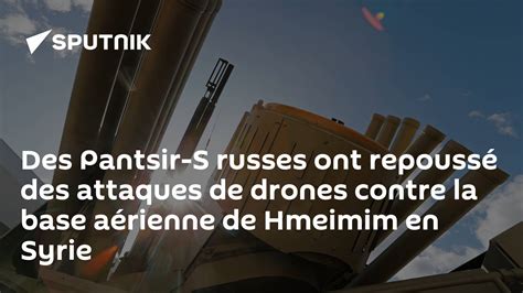 Des Pantsir S Russes Ont Repoussé Des Attaques De Drones Contre La Base