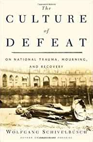 The Culture Of Defeat On National Trauma Mourning And Recovery Amazon Co Uk Schivelbusch