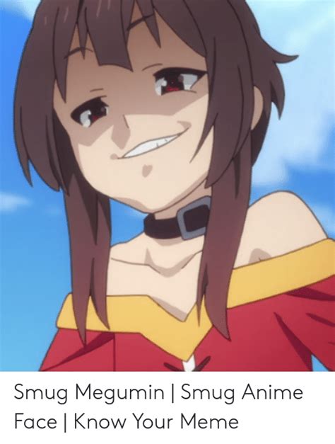 Smug Megumin Smug Anime Face Know Your Meme Anime Meme On Me Me