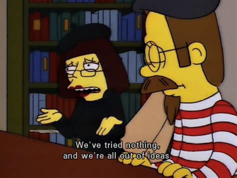 Reactions On Twitter Simpsons Beatnik Flanders Weve Tried Nothing And Were All Out Of Ideas