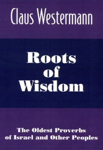 Roots Of Wisdom The Oldest Proverbs Of Israel And Other Peoples By