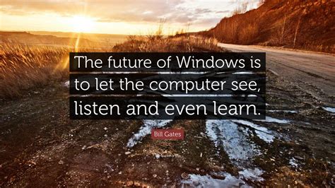 Bill Gates Quote The Future Of Windows Is To Let The Computer See