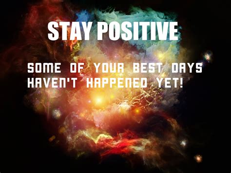 Stay Positive Some Of Your Best Days Havent Happened Yet