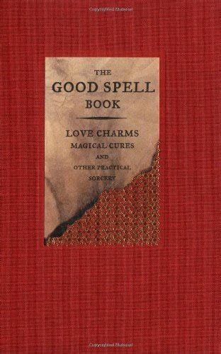 This comprehensive compendium contains a creative array of 1,001 spells. The Good Spell Book: Love Charms, Magical Cures, and Other ...