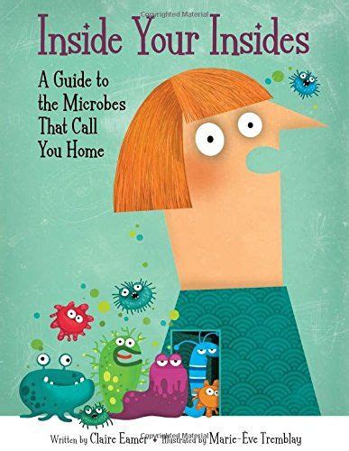 Inside Your Insides A Guide To The Microbes That Call You Home Book