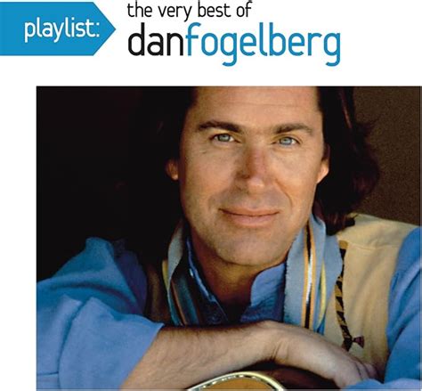 Playlist The Very Best Of Dan Fogelberg Uk Music
