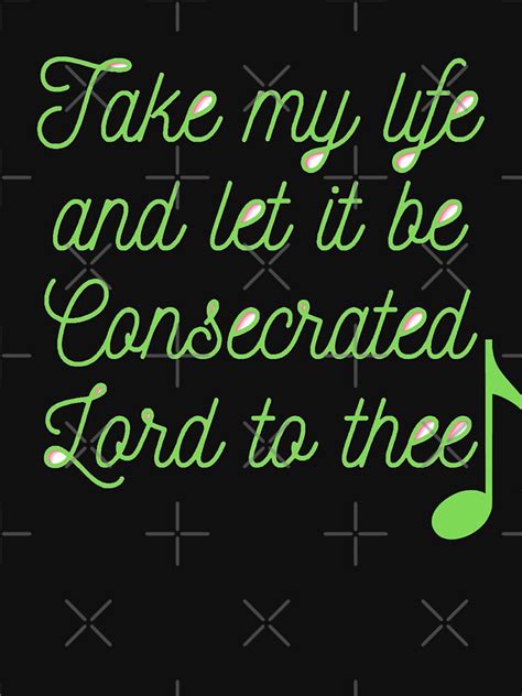 Take My Life And Let It Be Consecrated Lord To Thee T Shirt For Sale