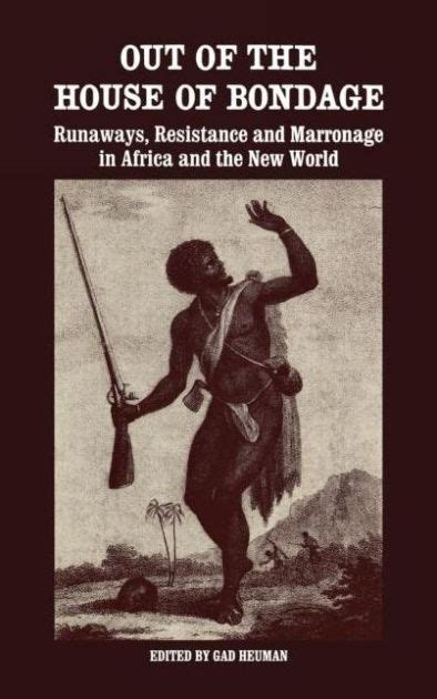 Out Of The House Of Bondage Runaways Resistance And Marronage In Africa And The New World