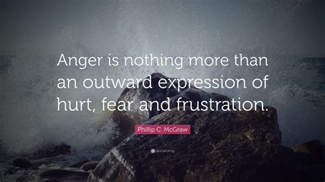 Phillip C Mcgraw Quote Anger Is Nothing More Than An Outward