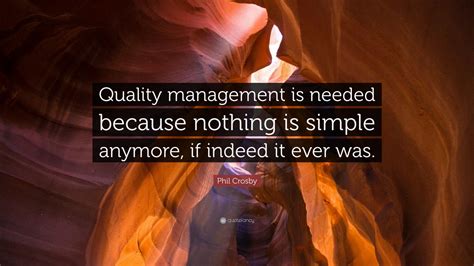 Phil Crosby Quote Quality Management Is Needed Because Nothing Is