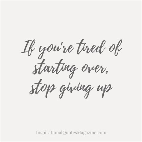 If Youre Tired Of Starting Over Stop Giving Up Starting Over
