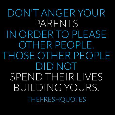 Dont Anger Your Parents In Order To Please Other People Those Other