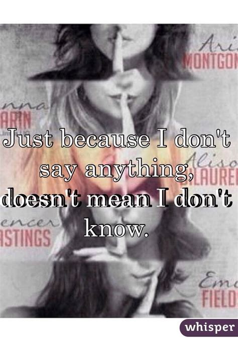 just because i don t say anything doesn t mean i don t know