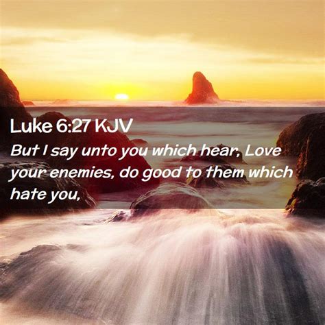 Luke 627 Kjv But I Say Unto You Which Hear Love Your Enemies