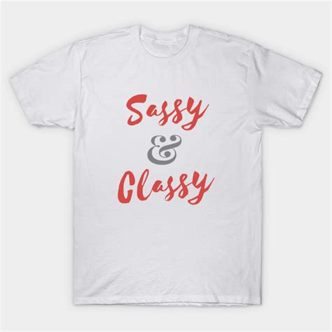 Sassy And Classy Sassy T Shirt Teepublic