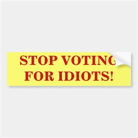 Stop Voting For Idiots Bumper Sticker Zazzle