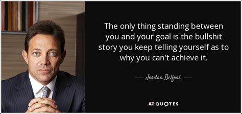124 quotes have been tagged as bullshit: Jordan Belfort quote: The only thing standing between you ...