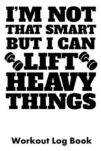 Im Not That Smart But I Can Lift Heavy Things Workout Log Book By