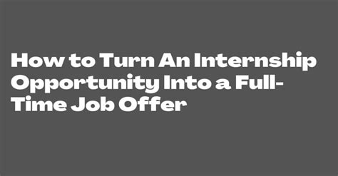 How To Turn An Internship Opportunity Into A Full Time Job Offer