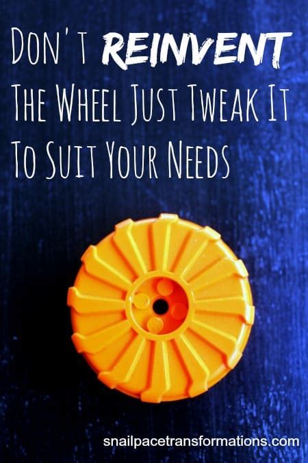Dont Reinvent The Wheel Tweak It