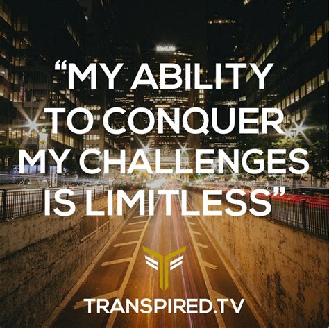 My Ability To Conquer My Challenges Is Limitless Life Quotes