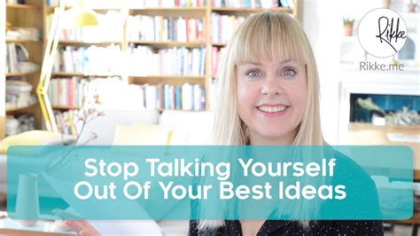 How To Stop Talking Yourself Out Of Your Best Ideas Rikke Me