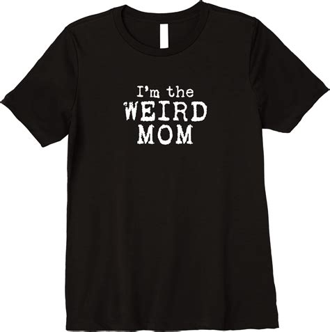 Womens I Am The Weird Mom Funny Saying T Shirt For Women