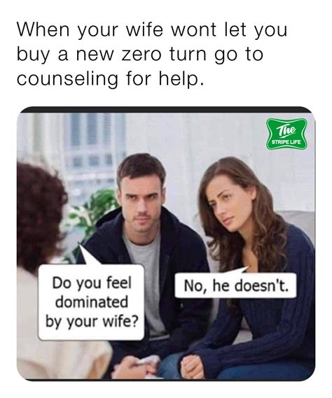 When Your Wife Wont Let You Buy A New Zero Turn Go To Counseling For