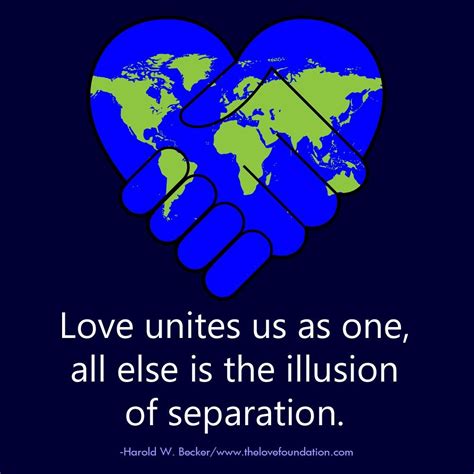 Love Unites Us As One All Else Is The Illusion Of Separation Harold W