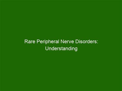 Rare Peripheral Nerve Disorders Understanding Causes And Symptoms