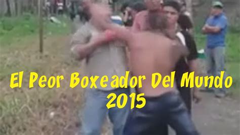 El Peor Boxeador Del Mundo 2015 Youtube