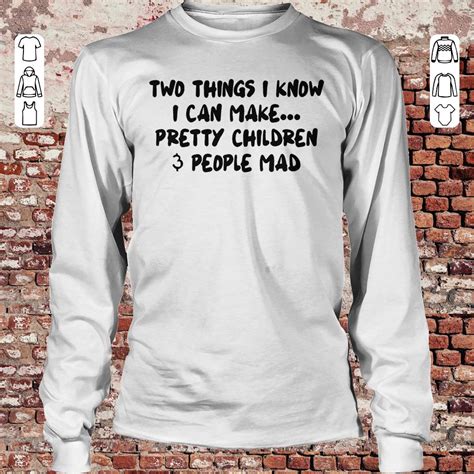 A thing or two — phrasal : Two things I know I can make pretty children people mad ...